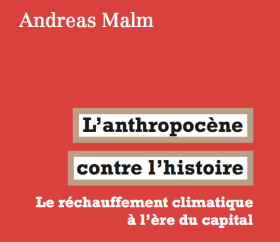 200410 - L'anthropocène contre l'histoire livre d'Andreas Malm aux éditions La Fabrique - La Déviation